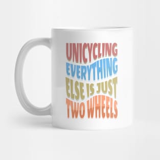 Unicycling Everything Else Is Just Two Wheels Mug